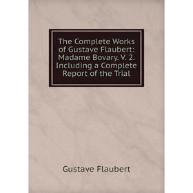 Книга The Complete Works of Gustave Flaubert: Madame Bovary. V. 2. Including a Complete Report of the Trial
Книга The Complete Works of Gustave Flaubert: Madame Bovary. V. 2. Including a Complete Report of the Trial