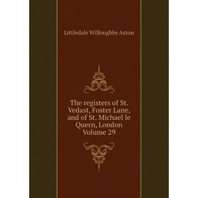 Книга The registers of St. Vedast, Foster Lane, and of St. Michael le Quern, London Volume 29
Книга The registers of St. Vedast, Foster Lane, and of St. Michael le Quern, London Volume 29