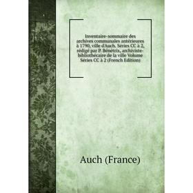 Книга Inventaire-sommaire des archives communales antérieures à 1790, ville d'Auch
Книга Inventaire-sommaire des archives communales antérieures à 1790, ville d'Auch