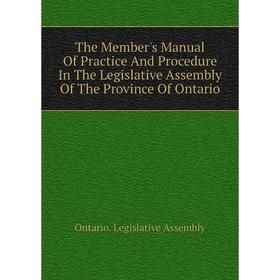 Книга The Member's Manual Of Practice And Procedure In The Legislative Assembly Of The Province Of Ontario
Книга The Member's Manual Of Practice And Procedure In The Legislative Assembly Of The Province Of Ontario