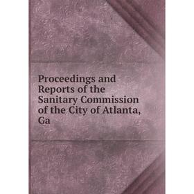 Книга Proceedings and Reports of the Sanitary Commission of the City of Atlanta, Ga
Книга Proceedings and Reports of the Sanitary Commission of the City of Atlanta, Ga