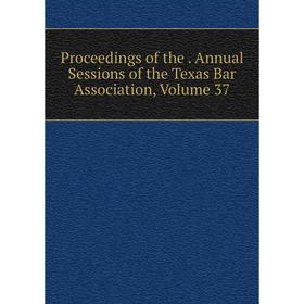 Книга Proceedings of the. Annual Sessions of the Texas Bar Association, Volume 37
Книга Proceedings of the. Annual Sessions of the Texas Bar Association, Volume 37