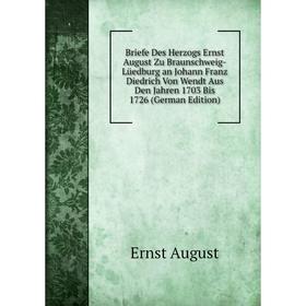 Книга Briefe Des Herzogs Ernst August Zu Braunschweig-Lüedburg an Johann Franz Diedrich Von Wendt Aus Den Jahren 1703 Bis 1726 (German Edition)
Книга Briefe Des Herzogs Ernst August Zu Braunschweig-Lüedburg an Johann Franz Diedrich Von Wendt Aus Den Jahren 1703 Bis 1726 (German Edition)