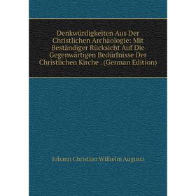 Книга Denkwürdigkeiten Aus Der Christlichen Archäologie: Mit Beständiger Rücksicht Auf Die Gegenwärtigen Bedürfnisse Der Christlichen Kirche
Книга Denkwürdigkeiten Aus Der Christlichen Archäologie: Mit Beständiger Rücksicht Auf Die Gegenwärtigen Bedürfnisse Der Christlichen Kirche