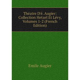 Книга Théatre D'é. Augier: Collection Hetzel Et Lévy, Volumes 1-2 (French Edition)
Книга Théatre D'é. Augier: Collection Hetzel Et Lévy, Volumes 1-2 (French Edition)