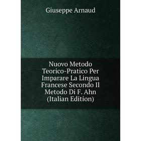Книга Nuovo Metodo Teorico-Pratico Per Imparare La Lingua Francese Secondo Il Metodo Di F Ahn
Книга Nuovo Metodo Teorico-Pratico Per Imparare La Lingua Francese Secondo Il Metodo Di F Ahn