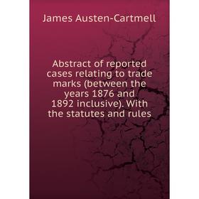 Книга Abstract of reported cases relating to trade marks (between the years 1876 and 1892 inclusive). With the statutes and rules
Книга Abstract of reported cases relating to trade marks (between the years 1876 and 1892 inclusive). With the statutes and rules