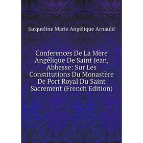 Книга Conferences De La Mère Angélique De Saint Jean, Abbesse: Sur Les Constitutions Du Monastère De Port Royal Du Saint Sacrement (French Edition)
Книга Conferences De La Mère Angélique De Saint Jean, Abbesse: Sur Les Constitutions Du Monastère De Port Royal Du Saint Sacrement (French Edition)
