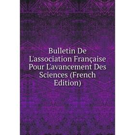 Книга Bulletin De L'association Française Pour L'avancement Des Sciences (French Edition)
Книга Bulletin De L'association Française Pour L'avancement Des Sciences (French Edition)