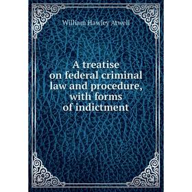 Книга A treatise on federal criminal law and procedure, with forms of indictment
Книга A treatise on federal criminal law and procedure, with forms of indictment