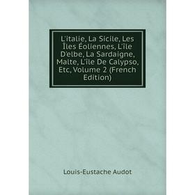 Книга L'italie, La Sicile, Les Îles Éoliennes, L'île D'elbe, La Sardaigne, Malte, L'île De Calypso, Volume 2
Книга L'italie, La Sicile, Les Îles Éoliennes, L'île D'elbe, La Sardaigne, Malte, L'île De Calypso, Volume 2