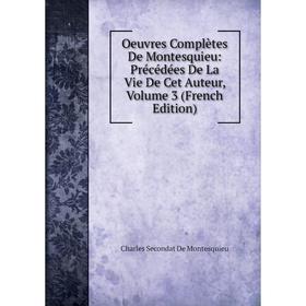 Книга Oeuvres complètes De Montesquieu: Précédées De La Vie De Cet Auteur, Volume 3
Книга Oeuvres complètes De Montesquieu: Précédées De La Vie De Cet Auteur, Volume 3