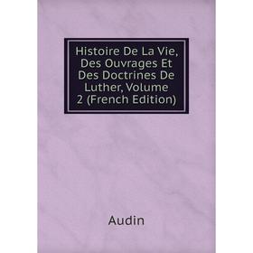 Книга Histoire De La Vie, Des Ouvrages Et Des Doctrines De Luther, Volume 2 (French Edition)
Книга Histoire De La Vie, Des Ouvrages Et Des Doctrines De Luther, Volume 2 (French Edition)