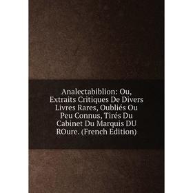 Книга Analectabiblion: Ou, Extraits Critiques De Divers Livres Rares, Oubliés Ou Peu Connus, Tirés Du Cabinet Du Marquis DU ROure. (French Edition)
Книга Analectabiblion: Ou, Extraits Critiques De Divers Livres Rares, Oubliés Ou Peu Connus, Tirés Du Cabinet Du Marquis DU ROure. (French Edition)