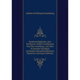 Книга Denkwürdigkeiten Des Freiherrn Achatz Ferdinand Von Der Asseburg: Aus Den in Dessen Nachlass Gefunden Handschriftlichen Papieren (German Edition
Книга Denkwürdigkeiten Des Freiherrn Achatz Ferdinand Von Der Asseburg: Aus Den in Dessen Nachlass Gefunden Handschriftlichen Papieren (German Edition