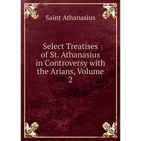 Книга Select Treatises of St. Athanasius in Controversy with the Arians, Volume 2
Книга Select Treatises of St. Athanasius in Controversy with the Arians, Volume 2