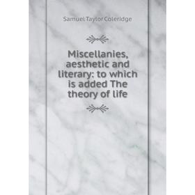 Книга Miscellanies, aesthetic and literary: to which is added The theory of life
Книга Miscellanies, aesthetic and literary: to which is added The theory of life