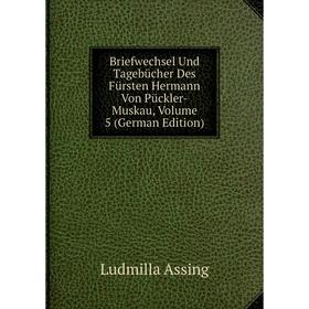 Книга Briefwechsel Und Tagebücher Des Fürsten Hermann Von Pückler-Muskau, Volume 5 (German Edition)
Книга Briefwechsel Und Tagebücher Des Fürsten Hermann Von Pückler-Muskau, Volume 5 (German Edition)