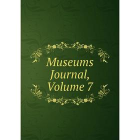 Книга Museums Journal, Volume 7 
Книга Museums Journal, Volume 7