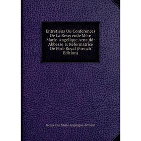 Книга Entretiens Ou Conferences De La Reverende Mère Marie-Angelique Arnauld: Abbesse Réformatrice De Port-Royal (French Edition) 
Книга Entretiens Ou Conferences De La Reverende Mère Marie-Angelique Arnauld: Abbesse Réformatrice De Port-Royal (French Edition)