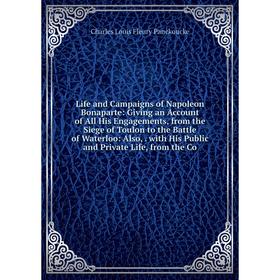 Книга Life and Campaigns of Napoleon Bonaparte: Giving an Account of All His Engagements, from the Siege of Toulon to the Battle of Waterloo
Книга Life and Campaigns of Napoleon Bonaparte: Giving an Account of All His Engagements, from the Siege of Toulon to the Battle of Waterloo