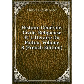 Книга Histoire Générale, Civile, Religieuse Et Littéraire Du Poitou, Volume 8 (French Edition)
Книга Histoire Générale, Civile, Religieuse Et Littéraire Du Poitou, Volume 8 (French Edition)