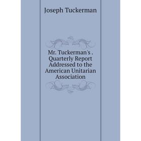 Книга Mr Tuckerman's quarterly Report Addressed to the American Unitarian Association
Книга Mr Tuckerman's quarterly Report Addressed to the American Unitarian Association