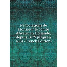 Книга Négociations de Monsieur le comte d'Avaux en Hollande, depuis 1679 jusqu'en 1684
Книга Négociations de Monsieur le comte d'Avaux en Hollande, depuis 1679 jusqu'en 1684