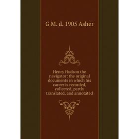Книга Henry Hudson the navigator: the original documents in which his career is recorded, collected, partly translated, and annotated
Книга Henry Hudson the navigator: the original documents in which his career is recorded, collected, partly translated, and annotated