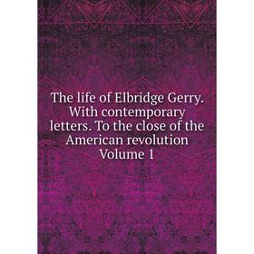 Книга The life of Elbridge Gerry. With contemporary letters. To the close of the American revolution Volume 1
Книга The life of Elbridge Gerry. With contemporary letters. To the close of the American revolution Volume 1