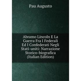 Книга Abramo Lincoln E La Guerra Fra I Federali Ed I Confederati Negli Stati-uniti: Narrazione Storico-biografica (Italian Edition)
Книга Abramo Lincoln E La Guerra Fra I Federali Ed I Confederati Negli Stati-uniti: Narrazione Storico-biografica (Italian Edition)