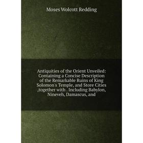 Книга Antiquities of the Orient Unveiled: Containing a Concise Description of the Remarkable Ruins of King Solomon's Temple, and Store Cities
Книга Antiquities of the Orient Unveiled: Containing a Concise Description of the Remarkable Ruins of King Solomon's Temple, and Store Cities