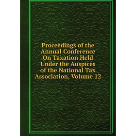 Книга Proceedings of the Annual Conference On Taxation Held Under the Auspices of the National Tax Association, Volume 12 
Книга Proceedings of the Annual Conference On Taxation Held Under the Auspices of the National Tax Association, Volume 12