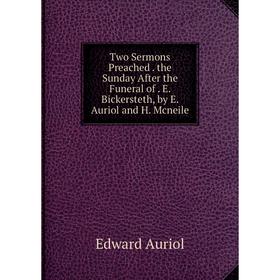 Книга Two Sermons Preached. the Sunday After the Funeral of. E. Bickersteth, by E. Auriol and H. Mcneile
Книга Two Sermons Preached. the Sunday After the Funeral of. E. Bickersteth, by E. Auriol and H. Mcneile