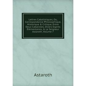 Книга Lettres Cabalistiques, Ou, Correspondance Philosophique, historique Critique, Entre Deux Cabalistes, Divers Esprits Élémentaires, Le Seigneu
Книга Lettres Cabalistiques, Ou, Correspondance Philosophique, historique Critique, Entre Deux Cabalistes, Divers Esprits Élémentaires, Le Seigneu
