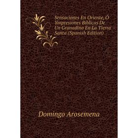 Книга Sensaciones En Oriente, Ó Ympresiones Bíblicas De Un Granadino En La Tierra Santa (Spanish Edition)
Книга Sensaciones En Oriente, Ó Ympresiones Bíblicas De Un Granadino En La Tierra Santa (Spanish Edition)