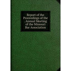 Книга Report of the Proceedings of the. Annual Meeting of the Missouri Bar Association
Книга Report of the Proceedings of the. Annual Meeting of the Missouri Bar Association