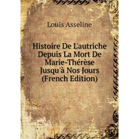 Книга Histoire De L'autriche Depuis La Mort De Marie-Thérèse Jusqu'à Nos Jours (French Edition)
Книга Histoire De L'autriche Depuis La Mort De Marie-Thérèse Jusqu'à Nos Jours (French Edition)