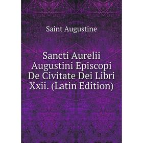 Книга Sancti Aurelii Augustini Episcopi De Civitate Dei Libri Xxii. (Latin Edition)
Книга Sancti Aurelii Augustini Episcopi De Civitate Dei Libri Xxii. (Latin Edition)
