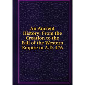 Книга An Ancient History: From the Creation to the Fall of the Western Empire in A.D. 476
Книга An Ancient History: From the Creation to the Fall of the Western Empire in A.D. 476