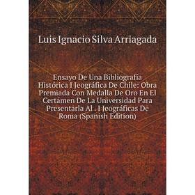 Книга Ensayo De Una Bibliografía Histórica I Jeográfica De Chile: Obra Premiada Con Medalla De Oro En El Certámen De La Universidad Para Presentarla
Книга Ensayo De Una Bibliografía Histórica I Jeográfica De Chile: Obra Premiada Con Medalla De Oro En El Certámen De La Universidad Para Presentarla