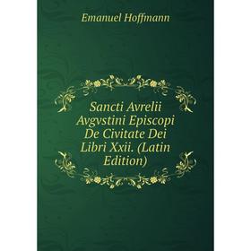 Книга Sancti Avrelii Avgvstini Episcopi De Civitate Dei Libri Xxii. (Latin Edition)
Книга Sancti Avrelii Avgvstini Episcopi De Civitate Dei Libri Xxii. (Latin Edition)