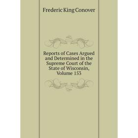 Книга Reports of Cases Argued and Determined in the Supreme Court of the State of Wisconsin, Volume 153
Книга Reports of Cases Argued and Determined in the Supreme Court of the State of Wisconsin, Volume 153