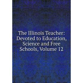 Книга The Illinois Teacher: Devoted to Education, Science and Free Schools, Volume 12
Книга The Illinois Teacher: Devoted to Education, Science and Free Schools, Volume 12