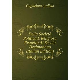 Книга Della Società Politica E Religiosa Rispetto Al Secolo Decimonono (Italian Edition)
Книга Della Società Politica E Religiosa Rispetto Al Secolo Decimonono (Italian Edition)