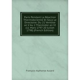 Книга Paris Pendant La Réaction Thermidorienne Et Sous Le Directoire: Du 21 Ventôse an V Au 2 Thermidor an VI (11 Mars 1797-20 Juillet 1798)
Книга Paris Pendant La Réaction Thermidorienne Et Sous Le Directoire: Du 21 Ventôse an V Au 2 Thermidor an VI (11 Mars 1797-20 Juillet 1798)