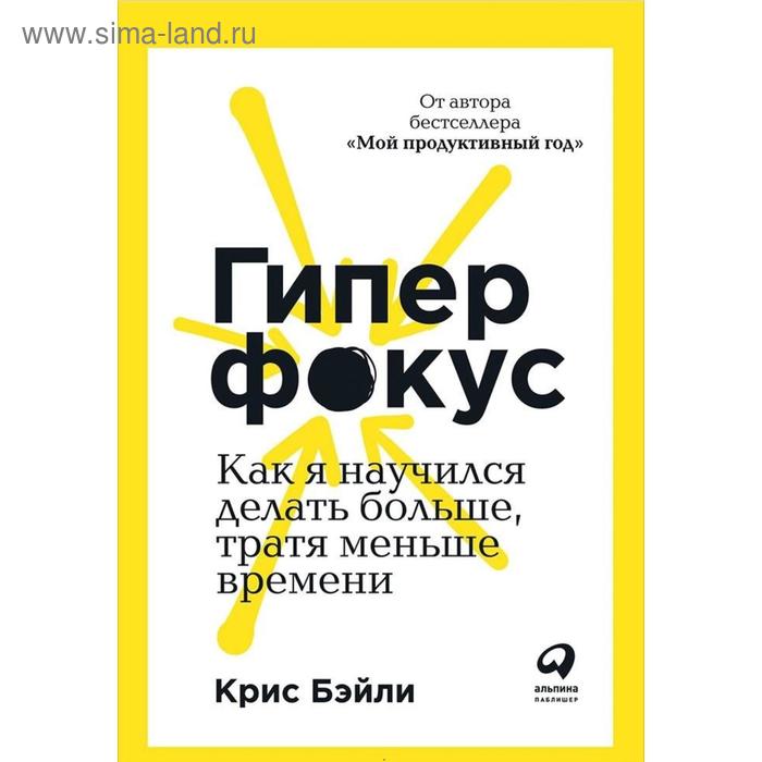 Гиперфокус: Как я научился делать больше, тратя меньше времени. Бэйли К.