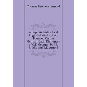 Книга A Copious and Critical English-Latin Lexicon, Founded On the German-Latin Dictionary of C.E. Georges, by J.E. Riddle and T.K. Arnold
Книга A Copious and Critical English-Latin Lexicon, Founded On the German-Latin Dictionary of C.E. Georges, by J.E. Riddle and T.K. Arnold