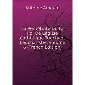 Книга La Perpétuité De La Foi De L'église Catholique Touchant L'eucharistie, Volume 6
Книга La Perpétuité De La Foi De L'église Catholique Touchant L'eucharistie, Volume 6
