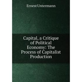 Книга Capital, a Critique of Political Economy: The Process of Capitalist Production
Книга Capital, a Critique of Political Economy: The Process of Capitalist Production